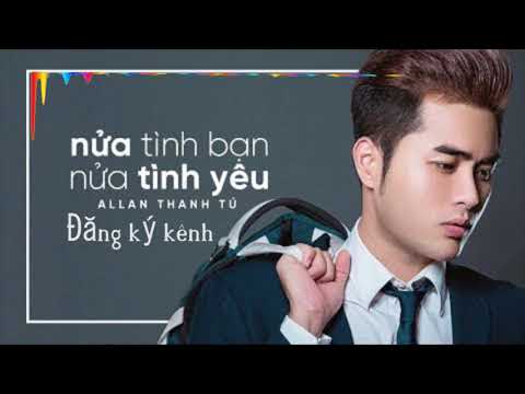 Nửa tình bạn nửa tình yêu - Allan Thanh Tú