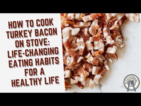 How To Cook Turkey Bacon on Stove: Life-changing Eating Habits For A Healthy Life