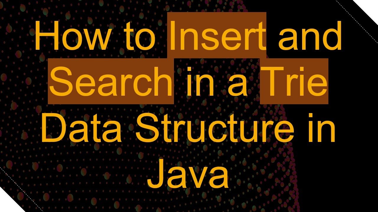How to Insert and Search in a Trie Data Structure in Java