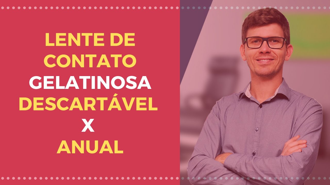 Diferença Lente de Contato Gelatinosa Descartável x Lente de Contato Gelatinosa Anual