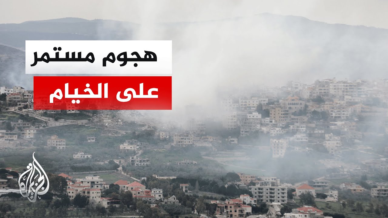 ما أبرز التطورات الميدانية في بلدة الخيام جنوب لبنان؟