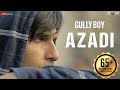 Azadi - Gully Boy| Ranveer Singh & Alia Bhatt | DIVINE | Dub Sharma | Siddhant | Zoya Akhtar