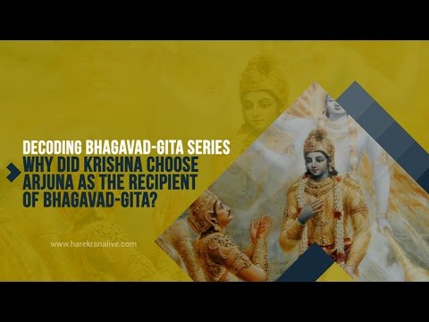 6 Why did Krsna choose Arjuna as the recipient of Bhagavad gita?