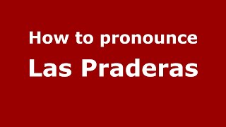 How to pronounce Las Praderas