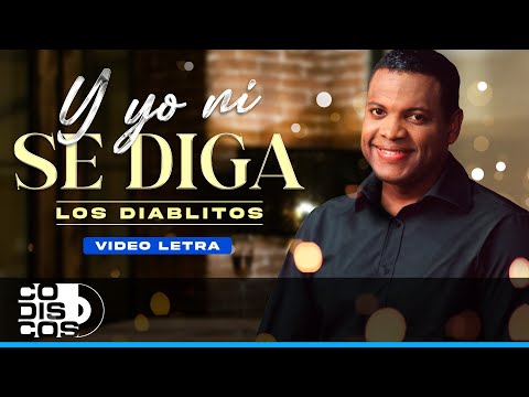 Y Yo Ni Se Diga, Los Diablitos - Video Letra