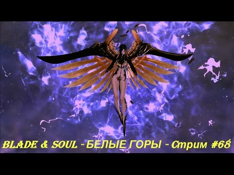 Blade & Soul - БЕЛЫЕ ГОРЫ - Cтрим #68