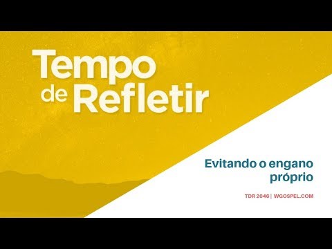Tempo de Refletir 2046 - Evitando o engano próprio