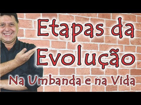 293 - Etapas da Evolução - Na Umbanda e na Vida