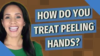 How do you treat peeling hands?