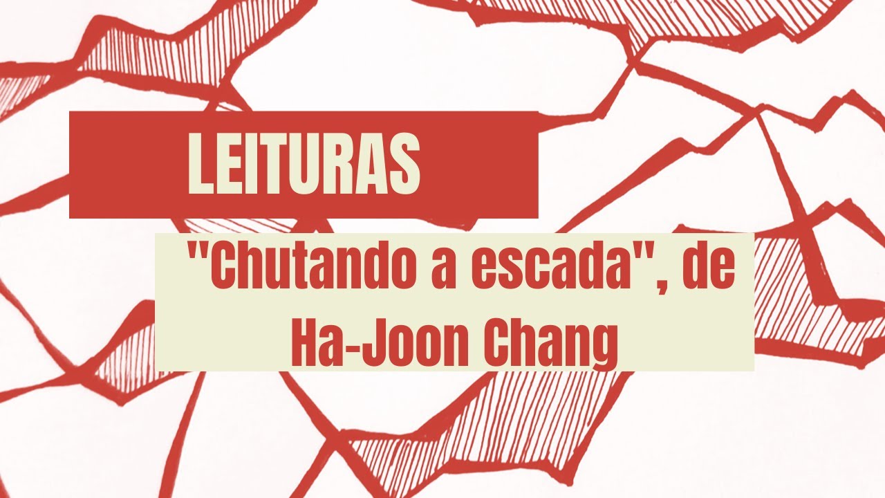 "Chutando a escada", de Ha-Joon Chang - Leituras no Errâncias