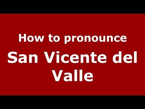 How to pronounce San Vicente del Valle (Spanish/Spain) - PronounceNames.com