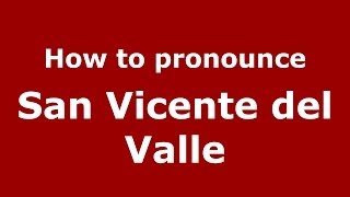 How to pronounce San Vicente Del Valle