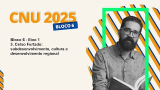 CNU 2025 | BLOCO 6 | EIXO 1 - 3. Celso Furtado: subdesenvolvimento, cultura e desenvolvimento
