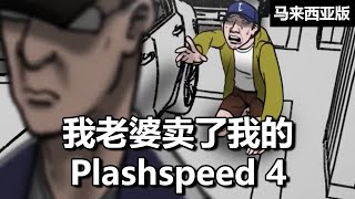 【马来西亚版】我老婆卖了我的Plashspeed 4?!?!?!?!