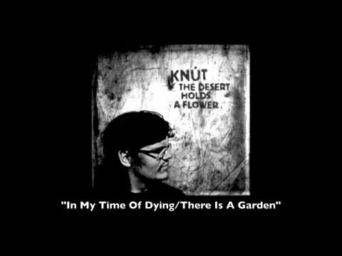 Knút - In My Time of Dying/There Is A Garden