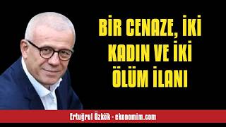 ERTUĞRUL ÖZKÖK: BİR CENAZE, İKİ KADIN VE İKİ ÖLÜM İLANI - SESLİ KÖŞE Y