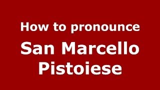 How to pronounce San Marcello Pistoiese