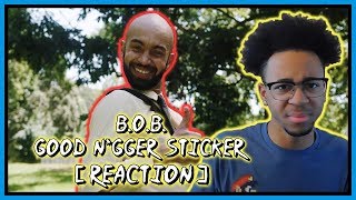I Never Did Like Stickers... || B.o.B - Good N*gger Sticker || REACTION