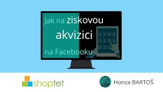 Shoptet a Honza Bartoš o tom, jak na ziskovou akvizici na Facebooku pro e-shopy