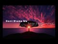 Don`t Blame Me
