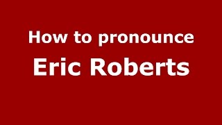How to pronounce Eric Roberts
