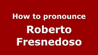 How to pronounce Roberto Fresnedoso