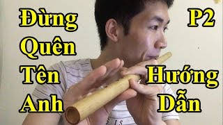 Hướng dẫn Thổi Sáo Đừng Quên Tên Anh ( Hoa Vinh ) Cực Kì chi tiết (Phần 2) - Alex Tú.