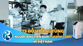 Plasma Việt Nam: Giới thiệu công nghệ Plasma lạnh đầu tiên tại Việt Nam