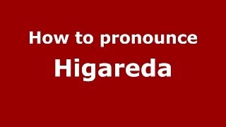 How to pronounce Higareda