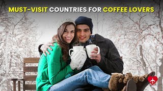 12 Bucket List Countries To Visit For All Coffee Lovers | Couple Travelers' Paradise