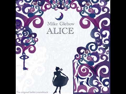 MIKE GLEBOW - ALICE (The Original Ballet Soundtrack)