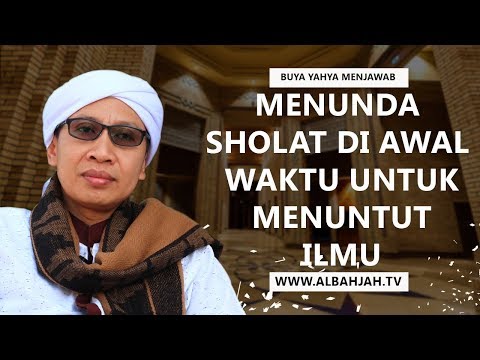 Menunda Sholat di Awal Waktu Untuk Menuntut Ilmu - Buya Yahya Menjawab