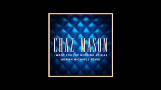 Chaz Mason - I Want You (Or Nothing At All) (Adrian Michaels Remix)