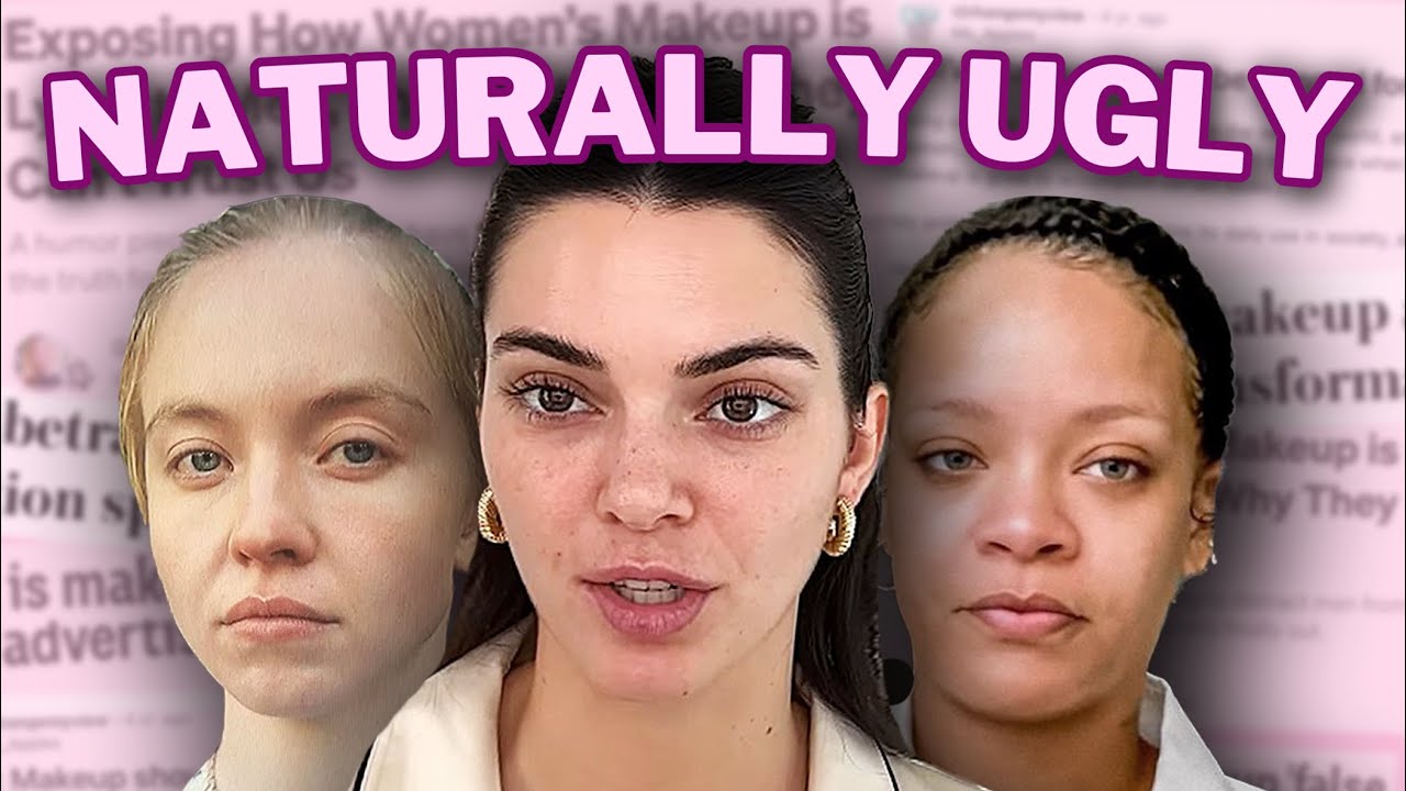 you know ALL girls are ugly without makeup...right?