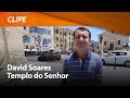 David Soares Templo Do Senhor CLIPE OFICIAL