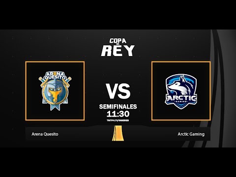 [SEMIFINAL] - Copa del Rey - Arena Quesito vs Arctic Gaming