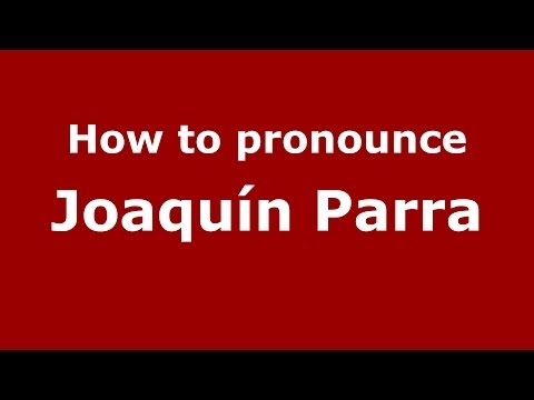 How to pronounce Joaquín Parra (Spanish/Spain) - PronounceNames.com