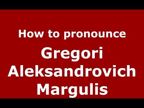 How to pronounce Gregori Aleksandrovich Margulis (Russian/Russia) - PronounceNames.com