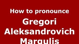 How to pronounce Gregori Aleksandrovich Margulis