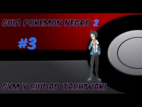 Guia pokemon Negro 2 Ep. 3 - "Gimnasio Ciudad Engobe, Ciudad Tachiwaki e intento de gym"