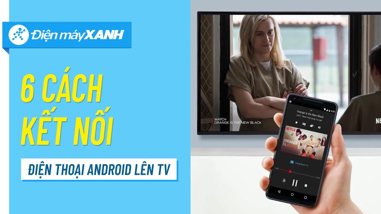 11 cách kết nối điện thoại với tivi nhanh chóng cực hiệu quả mà bạn nê