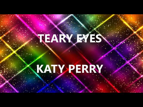 TEARY EYES - KATY PERRY (Lyrics)