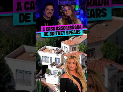 A CASA ASSOMBRADA DE BRITNEY SPEARS