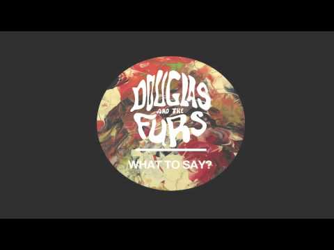 Douglas and the Furs - What To Say?