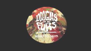 Douglas and the Furs - What To Say?