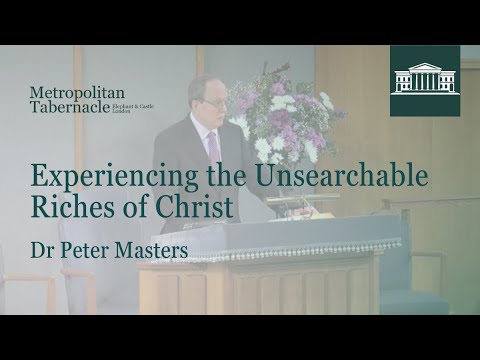Experiencing the Unsearchable Riches of Christ | Ephesians 3.17-19 | Dr Peter Masters