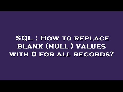 SQL : How to replace blank (null ) values with 0 for all records?