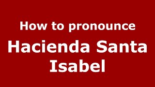 How to pronounce Hacienda Santa Isabel