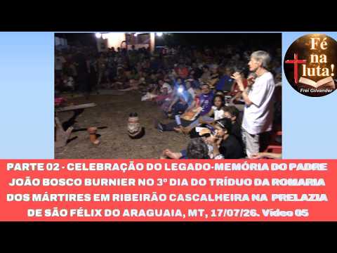 PARTE 02: LEGADO DO PADRE JOÃO BOSCO BURNIER, ROMARIA d MÁRTIRES, RIBEIRÃO CASCALHEIRA, MT. Vídeo 05