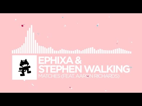 [Indie Dance] - Ephixa & Stephen Walking - Matches (feat. Aaron Richards) [Monstercat Release]